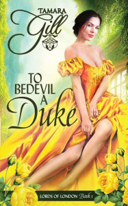 Title: To Bedevil a Duke, Author: Tamara Gill