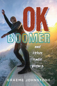 Title: OK Boomer and other radio poems, Author: Graeme Johnstone