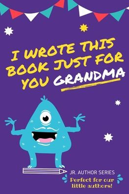I Wrote This Book Just For You Grandma!: Fill In The Blank Book For Grandma/Mother's Day/Birthday's And Christmas For Junior Authors Or To Just Say They Love Their Grandma! (Book 2)