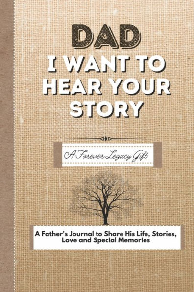 Dad, I Want To Hear Your Story: A Fathers Journal Share His Life, Stories, Love And Special Memories