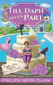 Title: Till Daph Do Us Part: Weddings. Funerals. Sleuthing., Author: Phillipa Nefri Clark