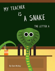 Title: My Teacher is a Snake The Letter A, Author: Dan Mckay