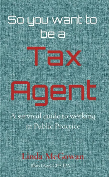 So you want to be a Tax Agent: A survival guide to working in Public Practice