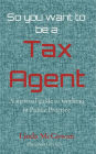 So you want to be a Tax Agent: A survival guide to working in Public Practice