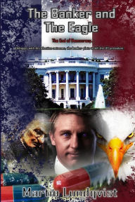 Title: The Banker and the Eagle: The End of Democracy, Author: Martin Lundqvist