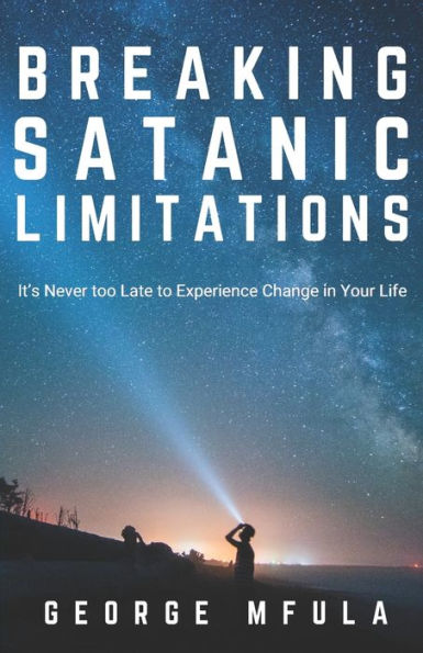 Breaking Satanic Limitations: It's Never Too Late to Experience Change Your Life