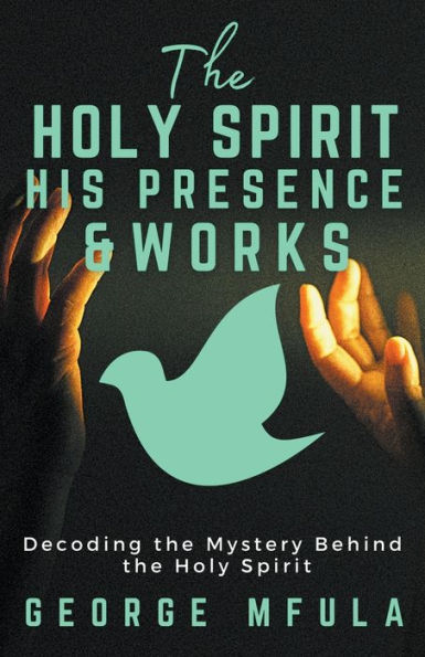 The Holy Spirit, His Presence & Works