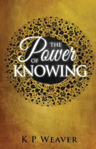 Title: The Power of Knowing, Author: K P Weaver