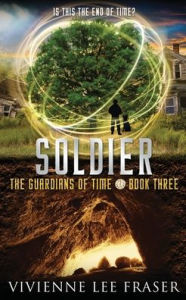 Title: Soldier: The Guardians of Time Book Three, Author: Vivienne Lee Fraser