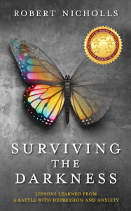 Title: Surviving the Darkness: Lessons learned from a battle with depression and anxiety, Author: Robert Nicholls
