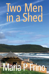 Title: Two Men in a Shed, Author: Maria P Frino