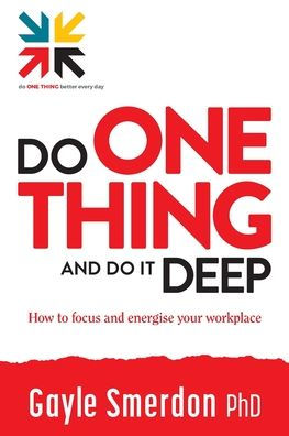 Do ONE THING and it Deep: How to focus energise your workplace