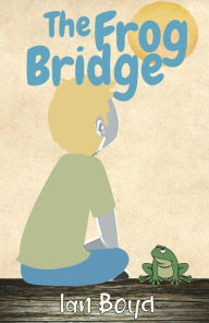 Title: The Frog Bridge, Author: Ian Boyd