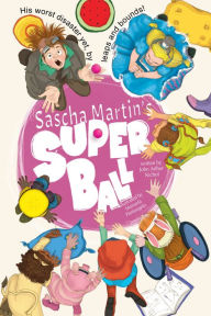 Title: Sascha Martin's Super Ball: His Worst Disaster Yet, by Leaps and Bounds, Author: John Arthur Nichol