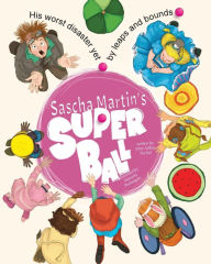 Title: Sascha Martin's Super Ball: His worst disaster yet, by leaps and bounds, Author: John Arthur Nichol