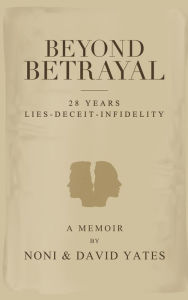 Title: Beyond Betrayal - 28 Years Lies - Deceit - Infidelity, Author: Noni Yates