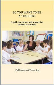 Title: SO YOU WANT TO BE A TEACHER?: A guide for current and prospective students in Australia, Author: Phil Ridden