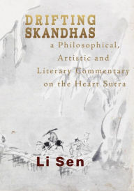 Title: Drifting Skandhas: A Philosophical, Artistic and Literary Commentary on the Heart Sutra, Author: Li Sen