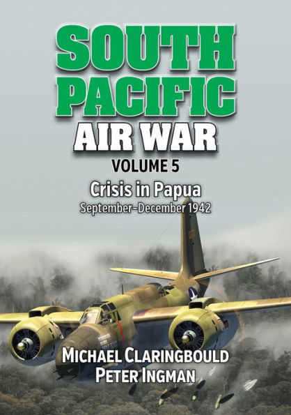 South Pacific Air War Volume 5: Crisis in Papua September - December 1942