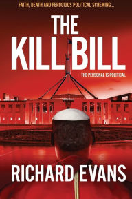 Title: The KILL BILL: Euthanasia, a Black Pope and Politics collide in this intense thriller, Author: Richard Evans