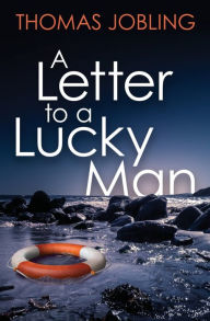 Title: A Letter to a Lucky Man, Author: Thomas Jobling