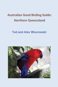 Title: Australian Good Birding Guide: Northern Queensland, Author: Ted Wnorowski