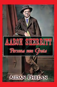 Title: Aaron Sherritt: Persona Non Grata, Author: Aidan Phelan