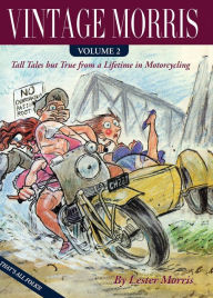 Title: VINTAGE MORRIS: Tall Tales but True from a Lifetime in Motorcycling, Volume 2, Author: Lester O. Morris