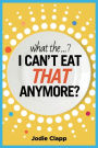 What the...? I Can't Eat THAT Anymore?: Discovering A Life Without Gluten And That A Simple Diet Switch Is Not What It Seems
