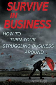 Title: Survive in Business: How to Turn Your Struggling Business Around, Author: Steve Lloyd