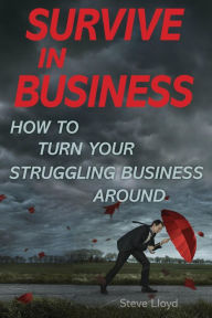 Title: Survive in Business: How to Turn Your Struggling Business Around, Author: Steve Lloyd