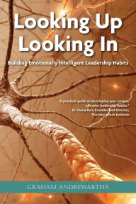 Title: Looking Up, Looking In: Building Emotionally Intelligent Leadership Habits, Author: Graham Andrewartha