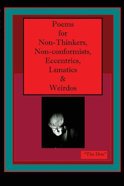 Poems for Non-Thinkers, Non-Conformists, Eccentrics, Lunatics & Weirdos ...