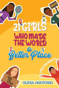 Title: 21 Girls Who Made the World a Better Place, Author: Olivia Omotosho