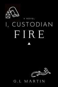 Title: I, Custodian: Fire, Author: G L Martin