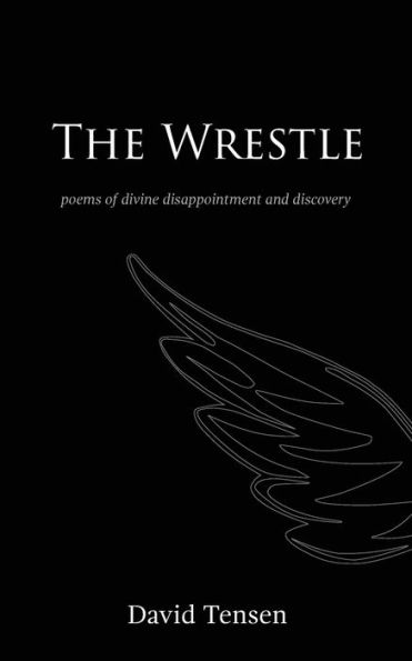 The Wrestle: Poems of Divine Disappointment and Discovery
