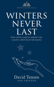 Title: Winters Never Last: From Winter's Grief to Summer's Joy. A Poetry Collection for All Seasons., Author: David Tensen