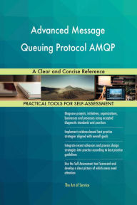 Title: Advanced Message Queuing Protocol AMQP: A Clear and Concise Reference, Author: Gerardus Blokdyk