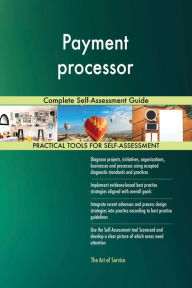 Title: Payment processor Complete Self-Assessment Guide, Author: Gerardus Blokdyk