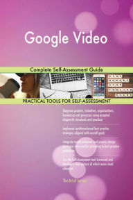 Title: Google Video Complete Self-Assessment Guide, Author: Gerardus Blokdyk