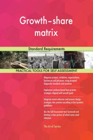 Title: Growth-share matrix Standard Requirements, Author: Gerardus Blokdyk