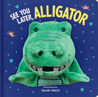 Title: See You Later, Alligator: Hand Puppet Book: Board Book with Plush Hand Puppet, Author: Sarah Ward