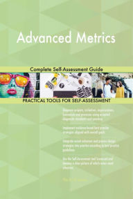 Title: Advanced Metrics Complete Self-Assessment Guide, Author: Gerardus Blokdyk