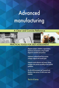 Title: Advanced manufacturing A Clear and Concise Reference, Author: Gerardus Blokdyk