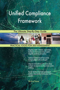 Title: Unified Compliance Framework The Ultimate Step-By-Step Guide, Author: Gerardus Blokdyk