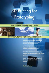 Title: 3D Printing for Prototyping The Ultimate Step-By-Step Guide, Author: Gerardus Blokdyk