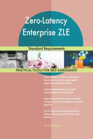 Title: Zero-Latency Enterprise ZLE Standard Requirements, Author: Gerardus Blokdyk