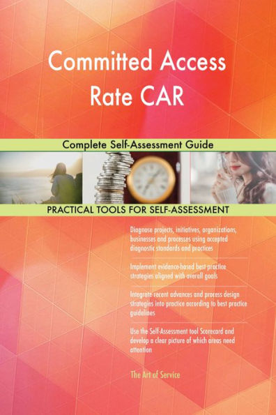 Committed Access Rate CAR Complete Self-Assessment Guide