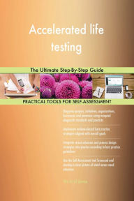 Title: Accelerated life testing The Ultimate Step-By-Step Guide, Author: Gerardus Blokdyk