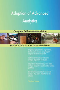 Title: Adoption of Advanced Analytics Complete Self-Assessment Guide, Author: Gerardus Blokdyk